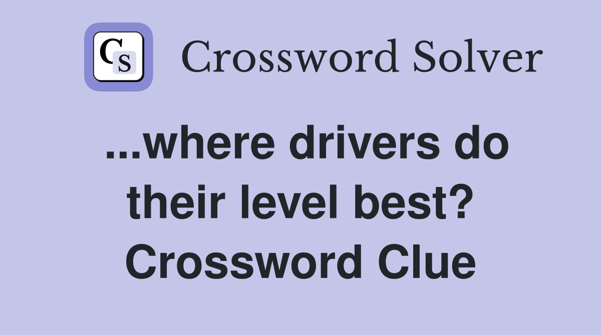 ...where drivers do their level best? Crossword Clue