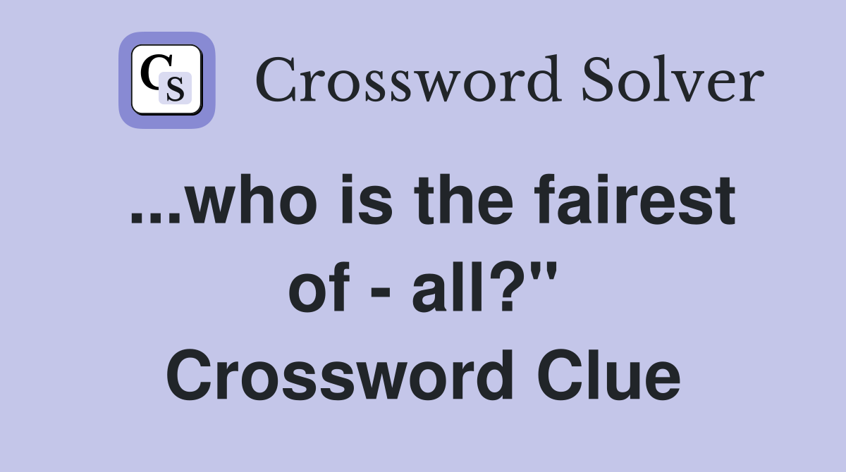 ...who is the fairest of - all?" Crossword Clue