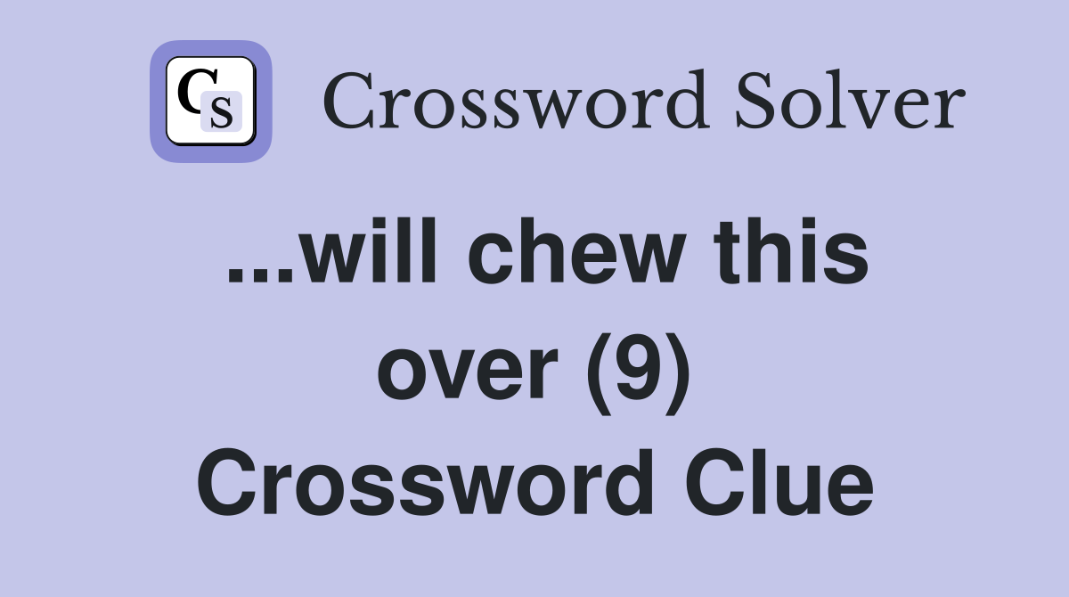 ...will chew this over (9) Crossword Clue