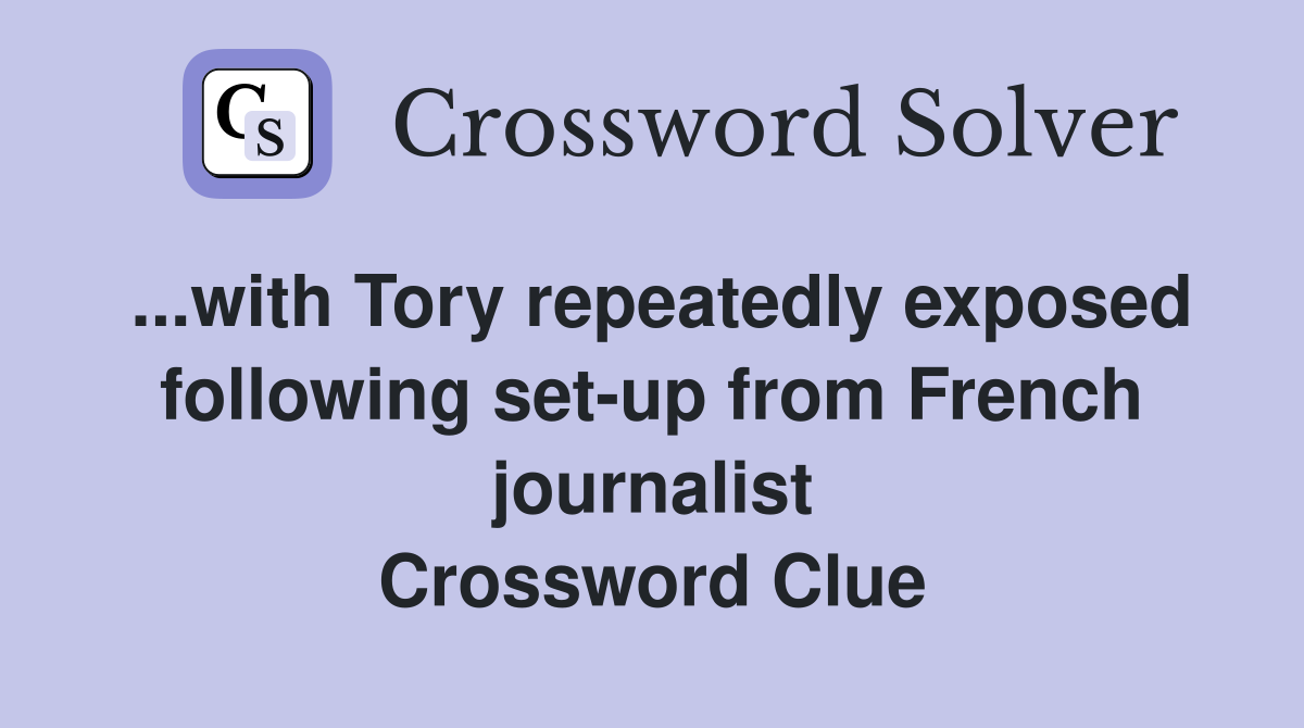 ...with Tory repeatedly exposed following set-up from French journalist Crossword Clue
