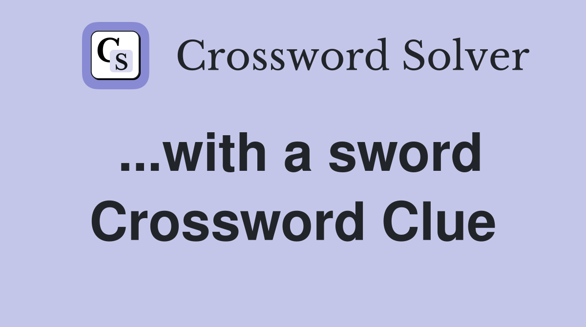 ...with a sword Crossword Clue