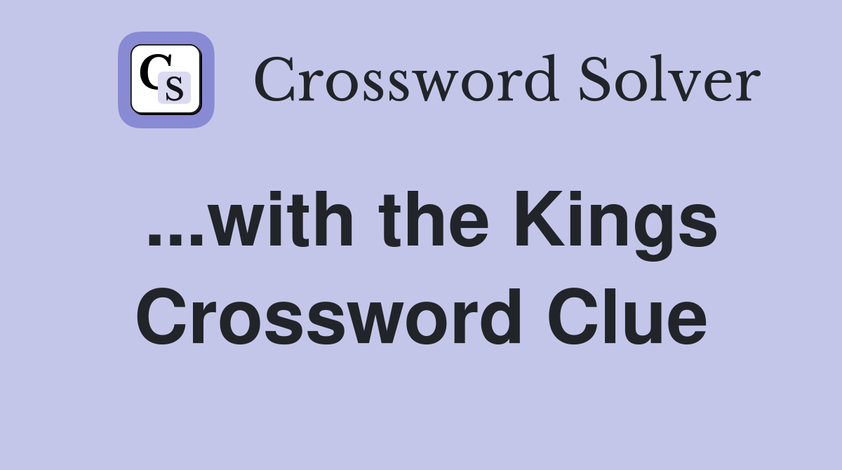 ...with the Kings Crossword Clue