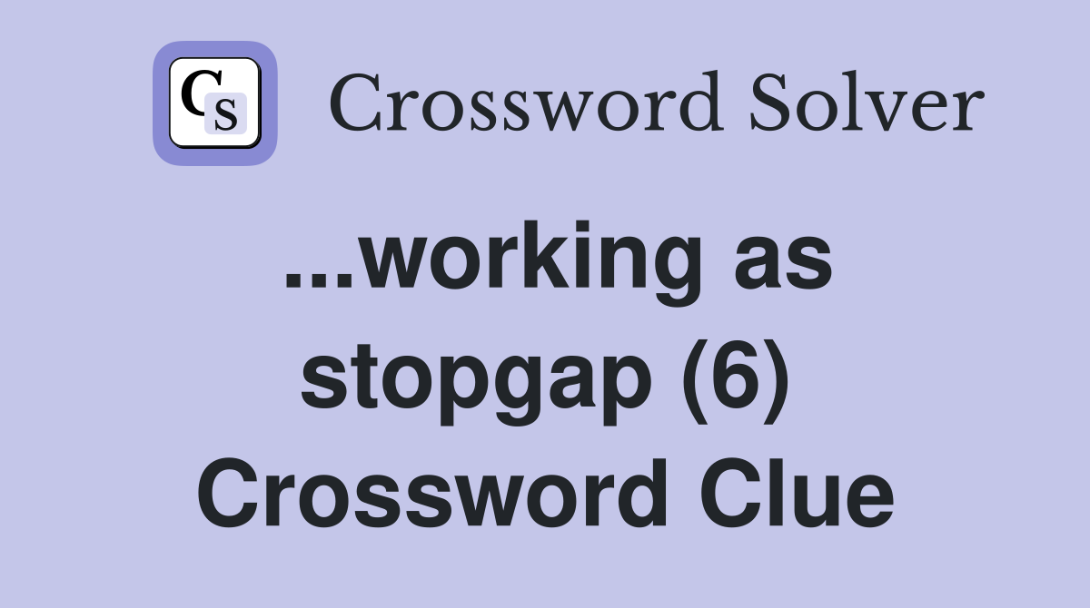 ...working as stopgap (6) Crossword Clue