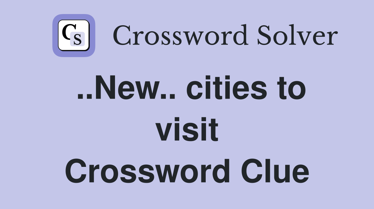 ..New.. cities to visit Crossword Clue
