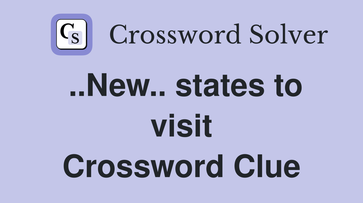 ..New.. states to visit Crossword Clue