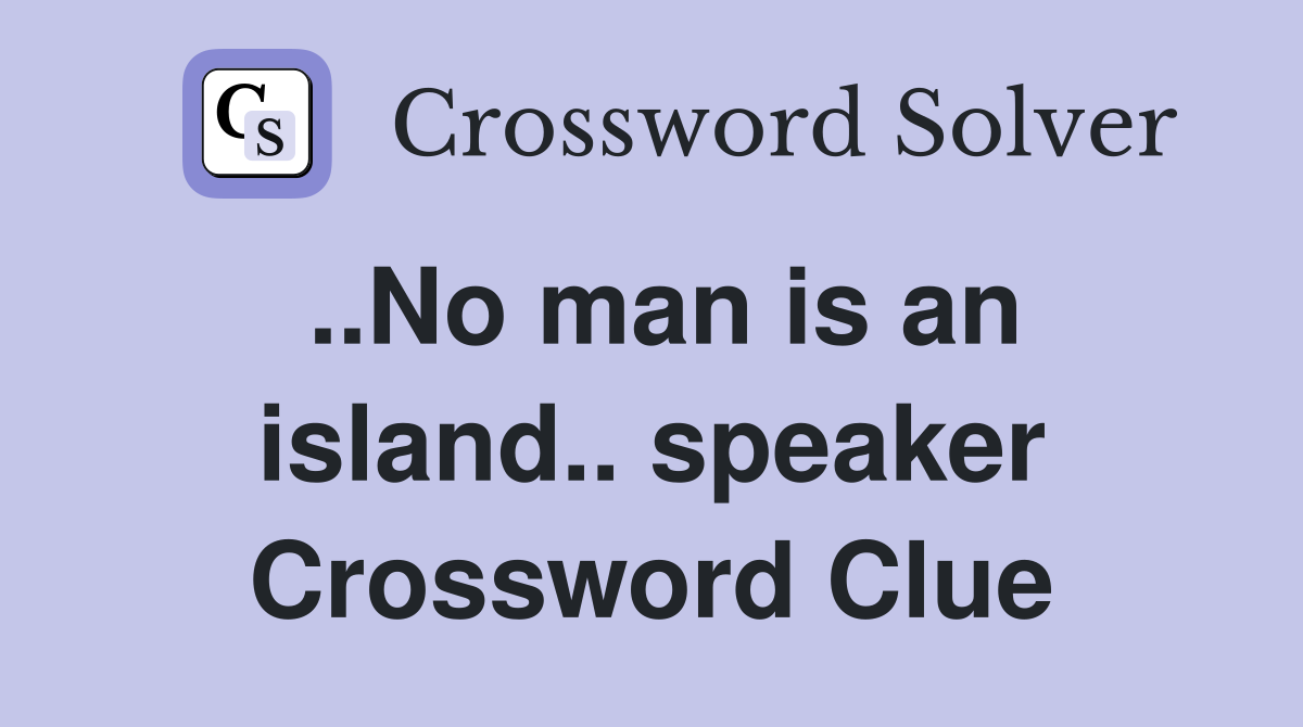 ..No man is an island.. speaker Crossword Clue