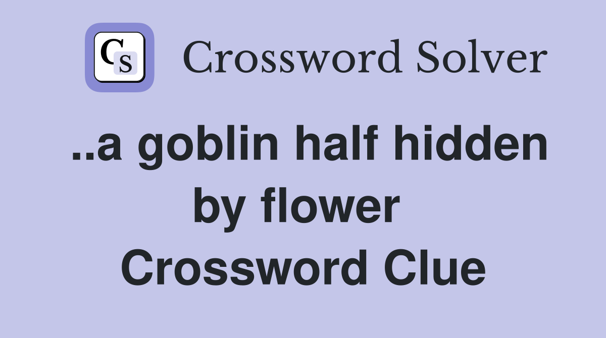 ..a goblin half hidden by flower  Crossword Clue