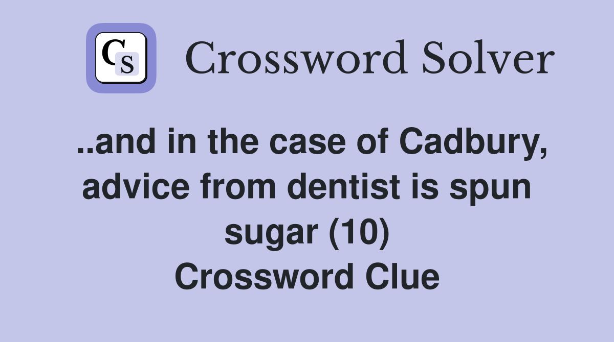 ..and in the case of Cadbury, advice from dentist is spun sugar (10) Crossword Clue