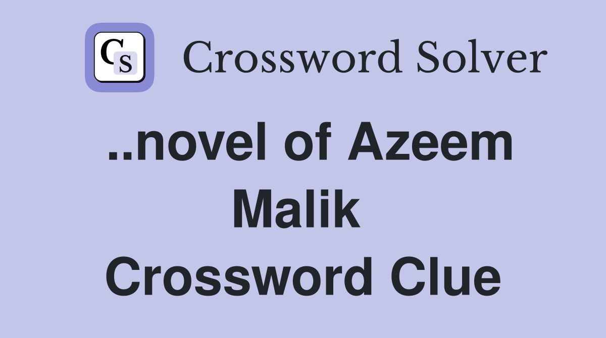 ..novel of Azeem Malik  Crossword Clue