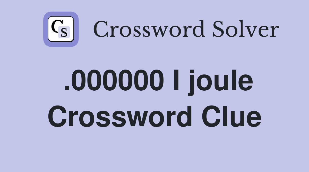 .000000 I joule Crossword Clue
