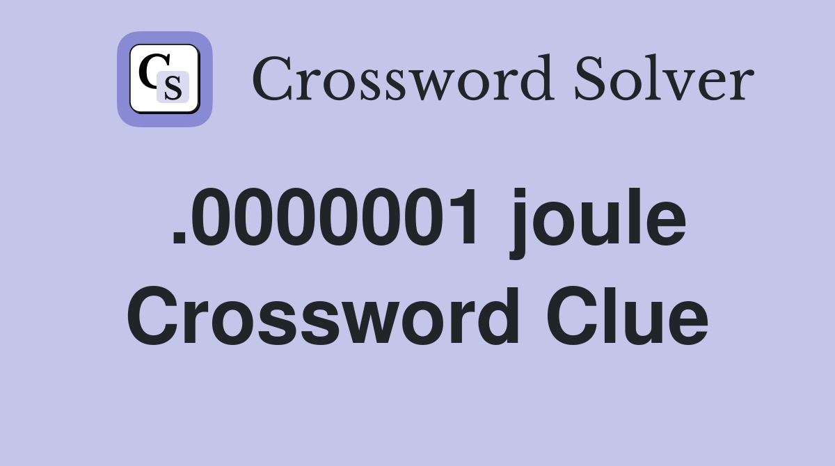 .0000001 joule Crossword Clue
