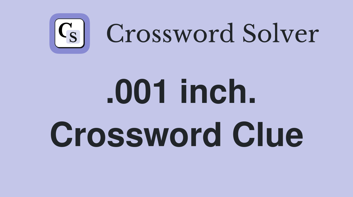 .001 inch. Crossword Clue