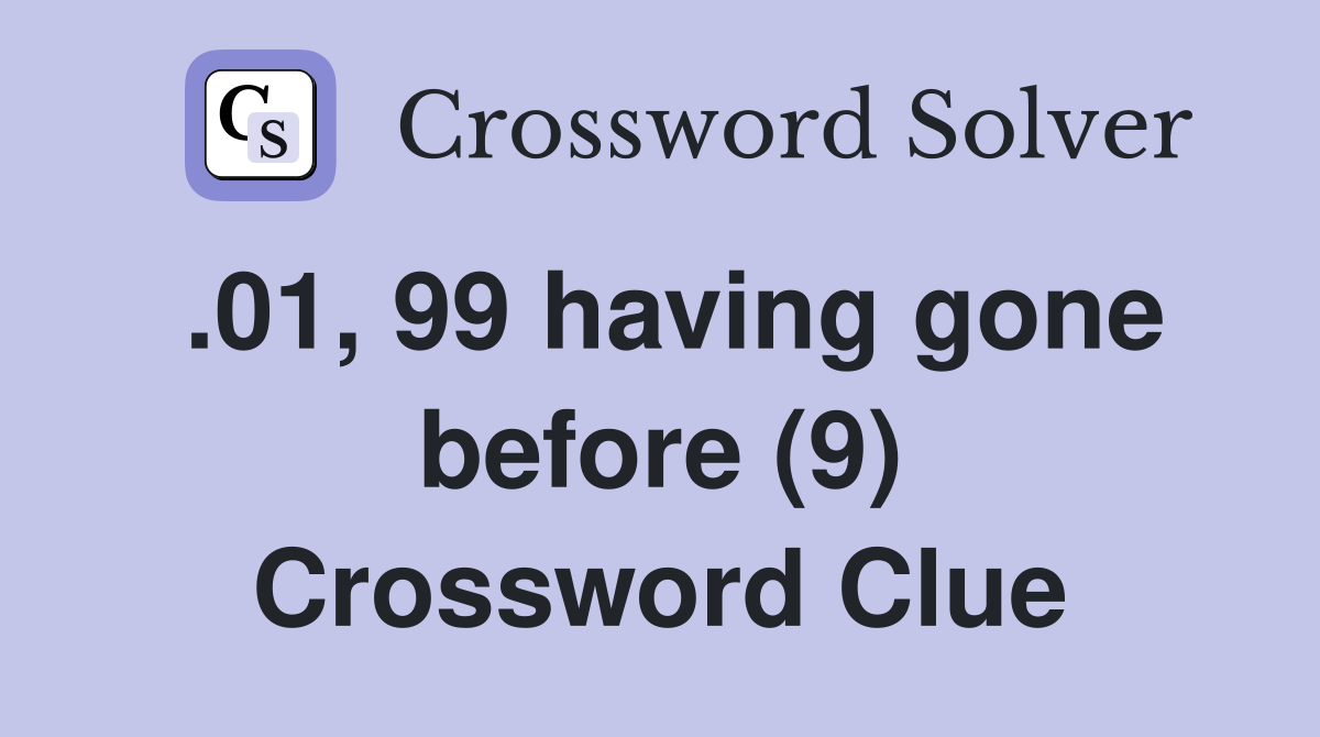 .01, 99 having gone before (9) Crossword Clue