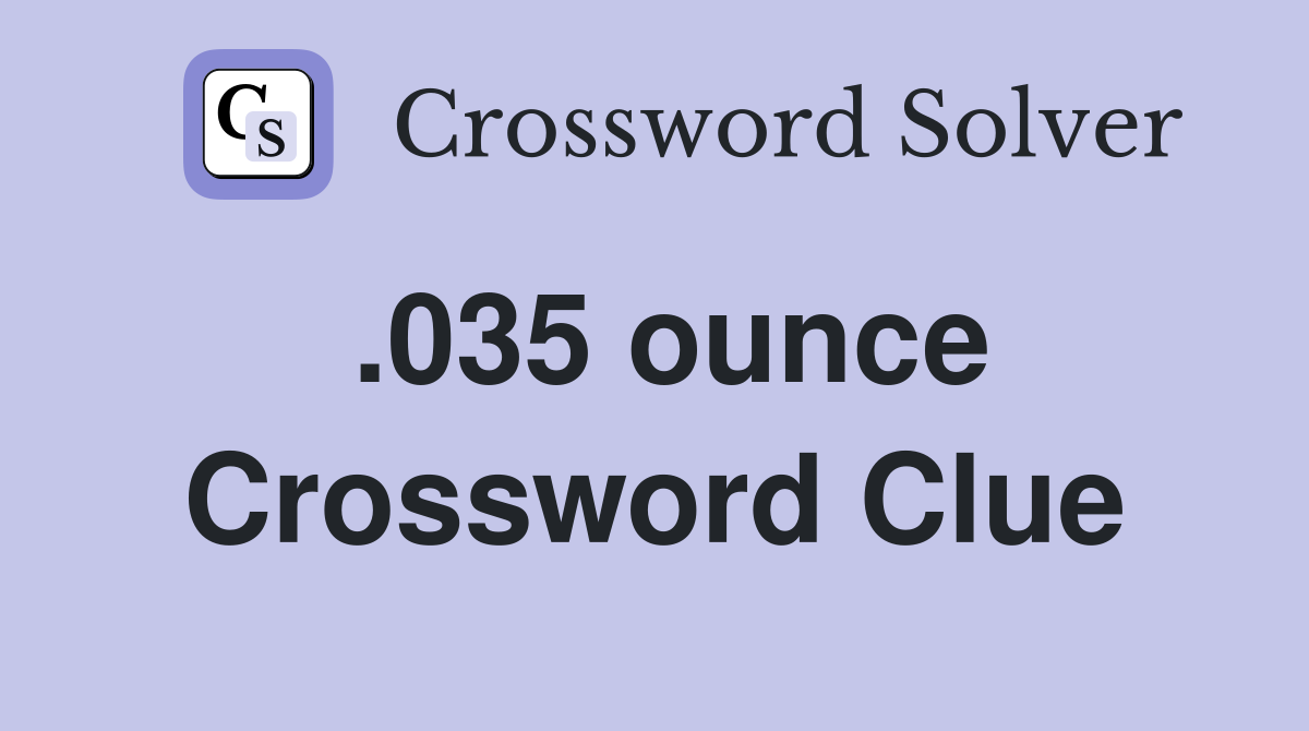 .035 ounce Crossword Clue
