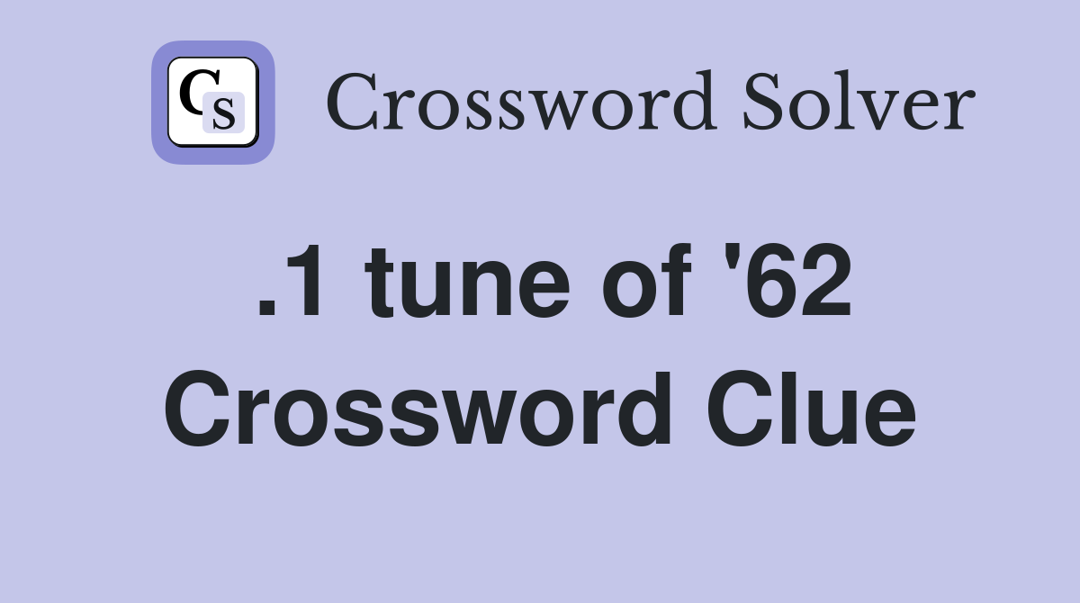 .1 tune of '62 Crossword Clue