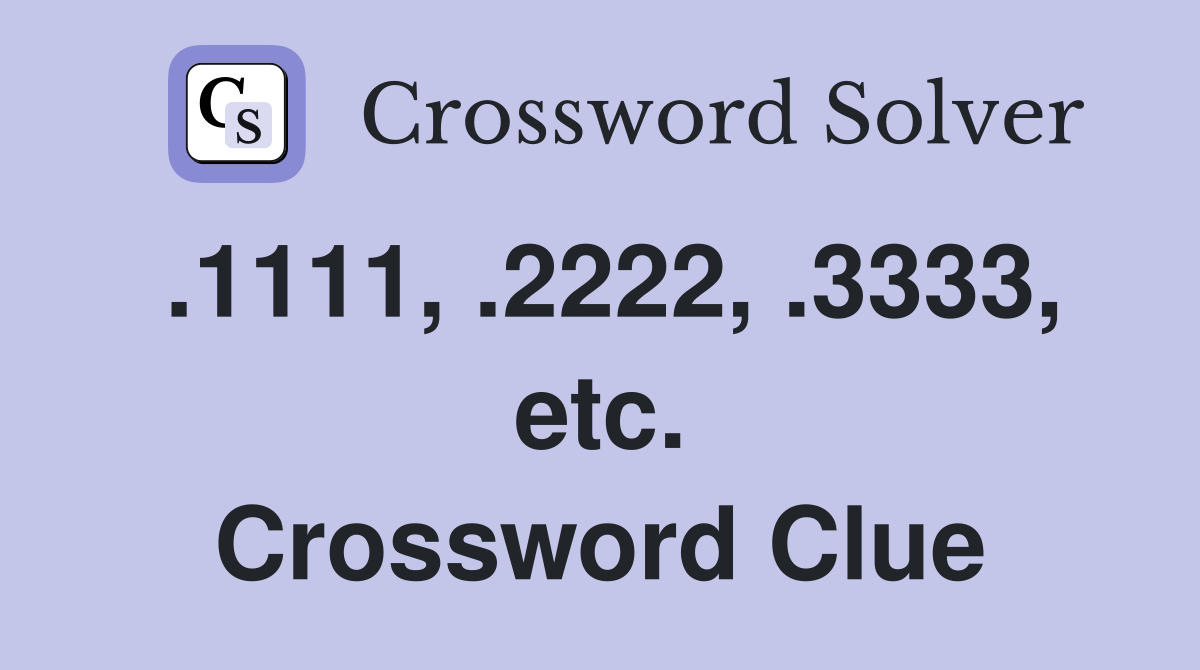 .1111, .2222, .3333, etc. Crossword Clue