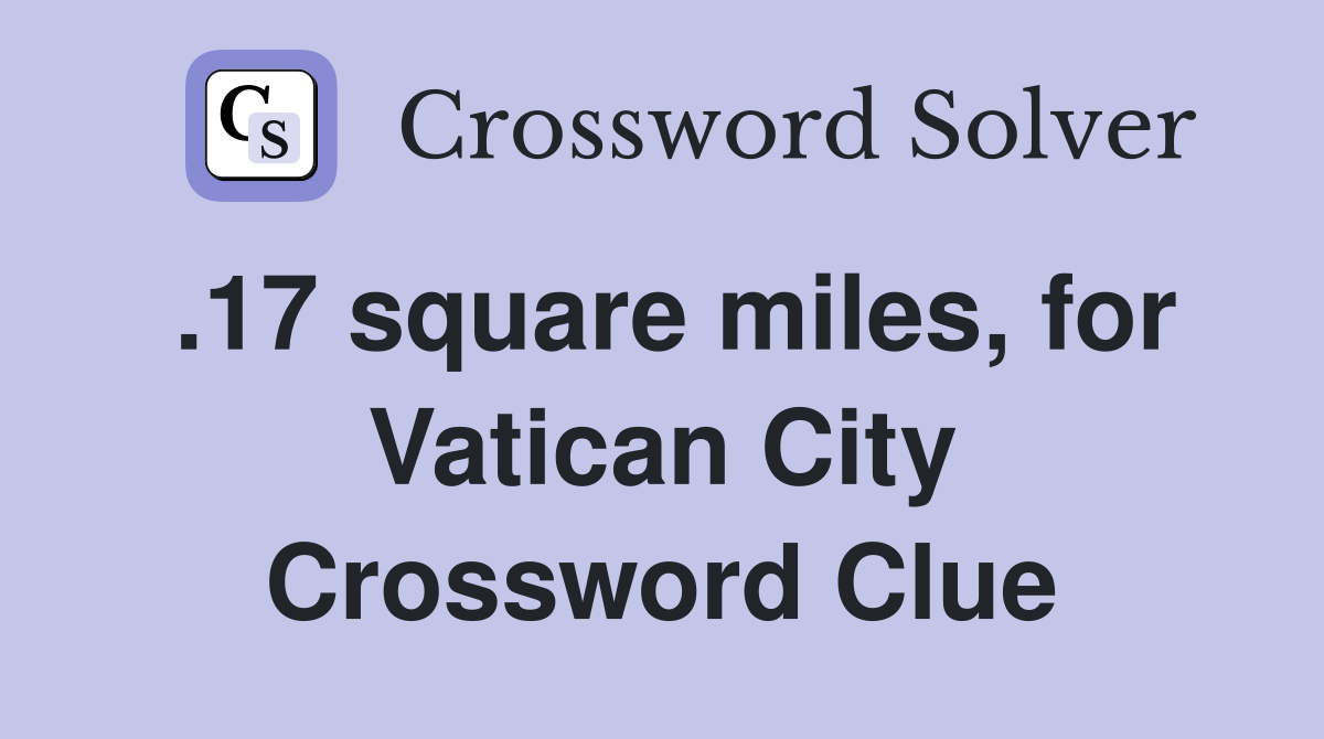 .17 square miles, for Vatican City Crossword Clue