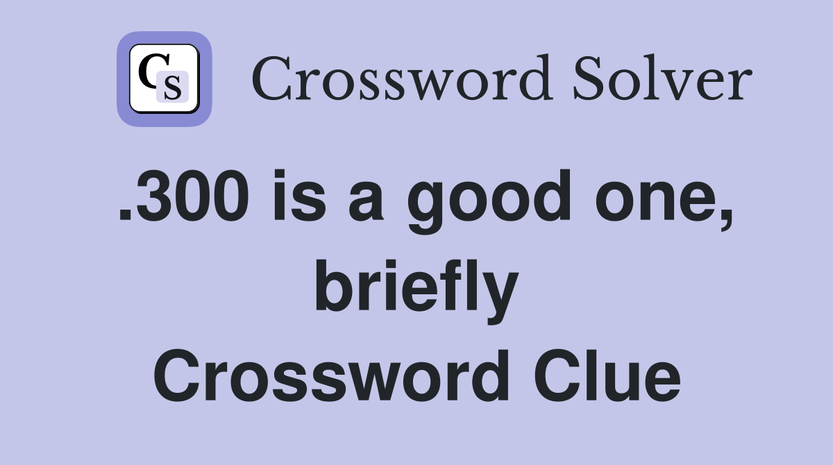 .300 is a good one, briefly Crossword Clue