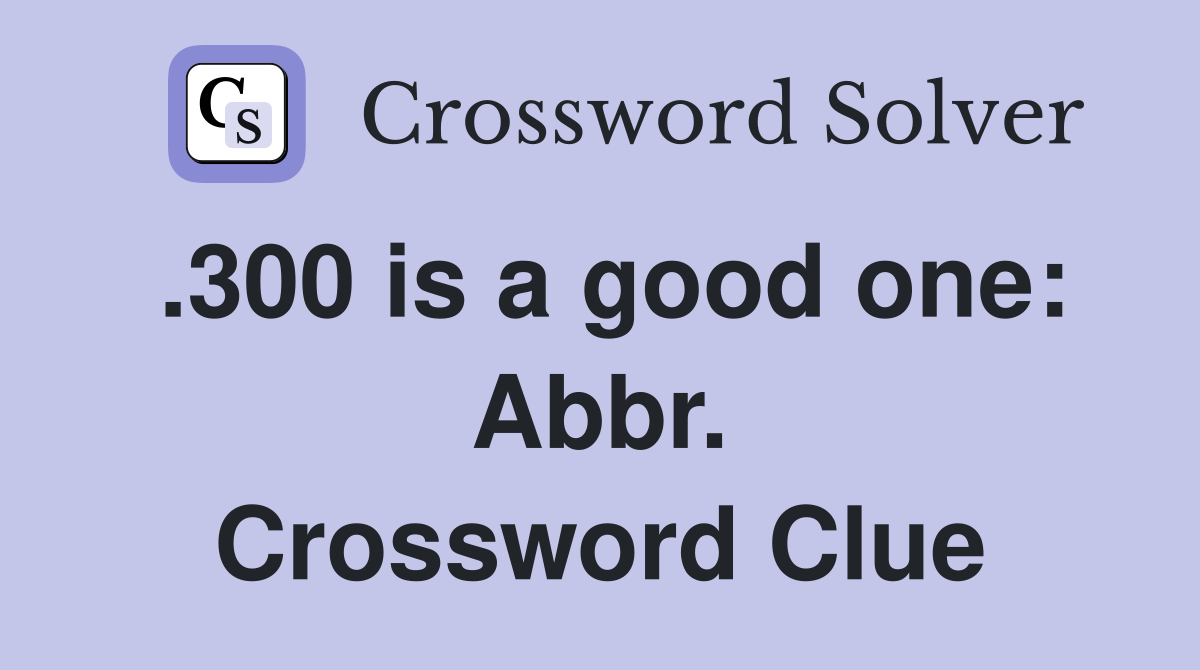 .300 is a good one: Abbr. Crossword Clue