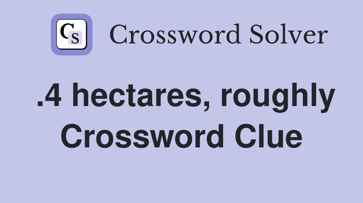 .4 hectares, roughly Crossword Clue