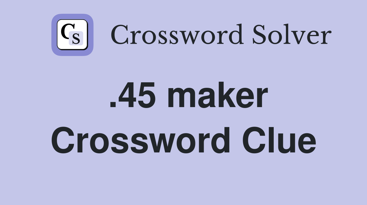 .45 maker Crossword Clue