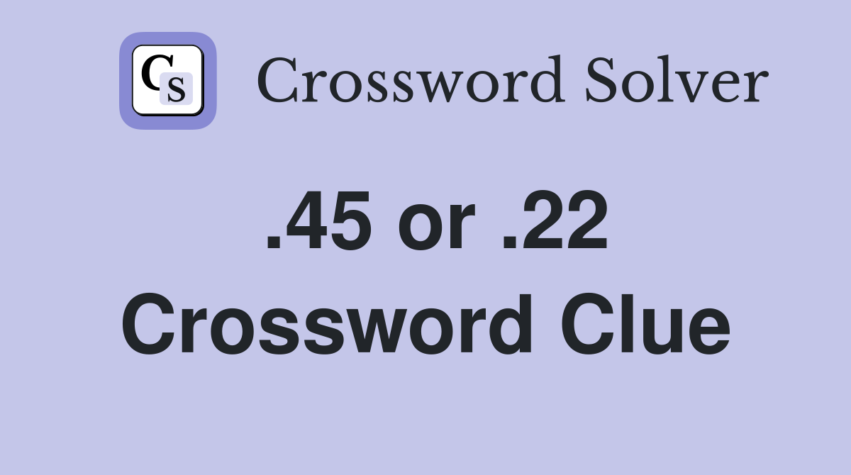 .45 or .22 Crossword Clue