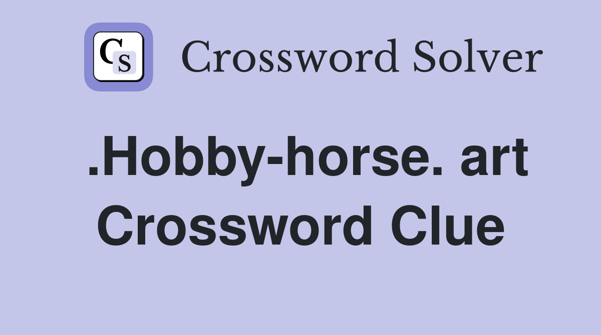 .Hobby-horse. art Crossword Clue