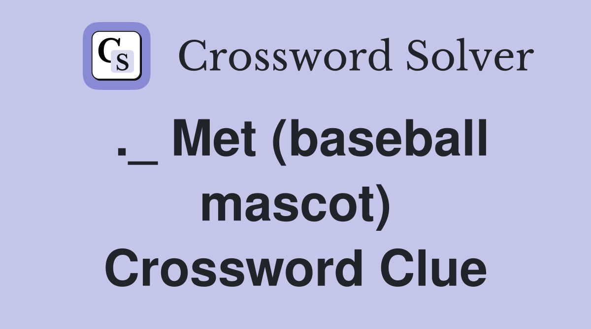 ._ Met (baseball mascot) Crossword Clue