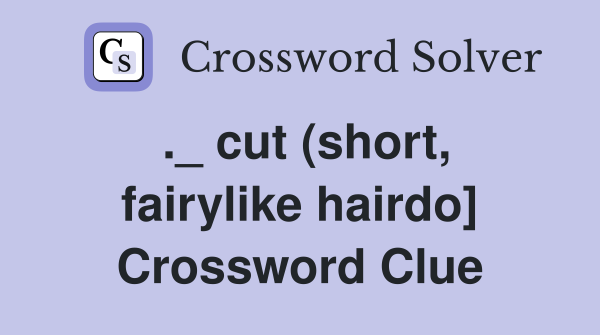._ cut (short, fairylike hairdo] Crossword Clue