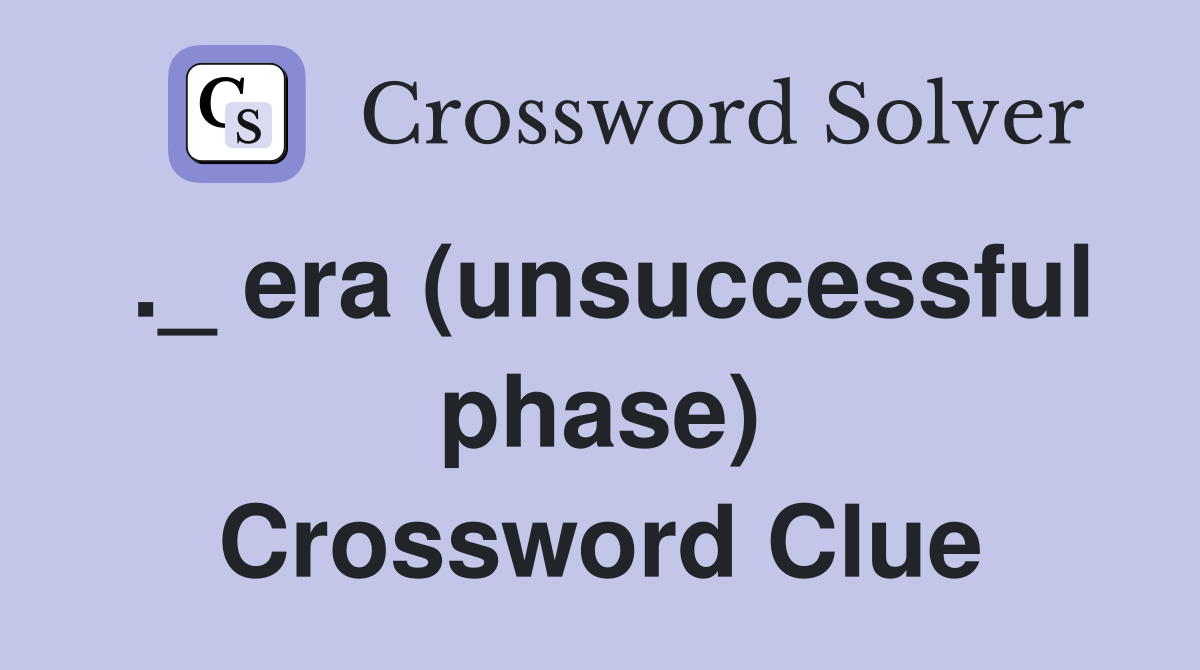 ._ era (unsuccessful phase) Crossword Clue