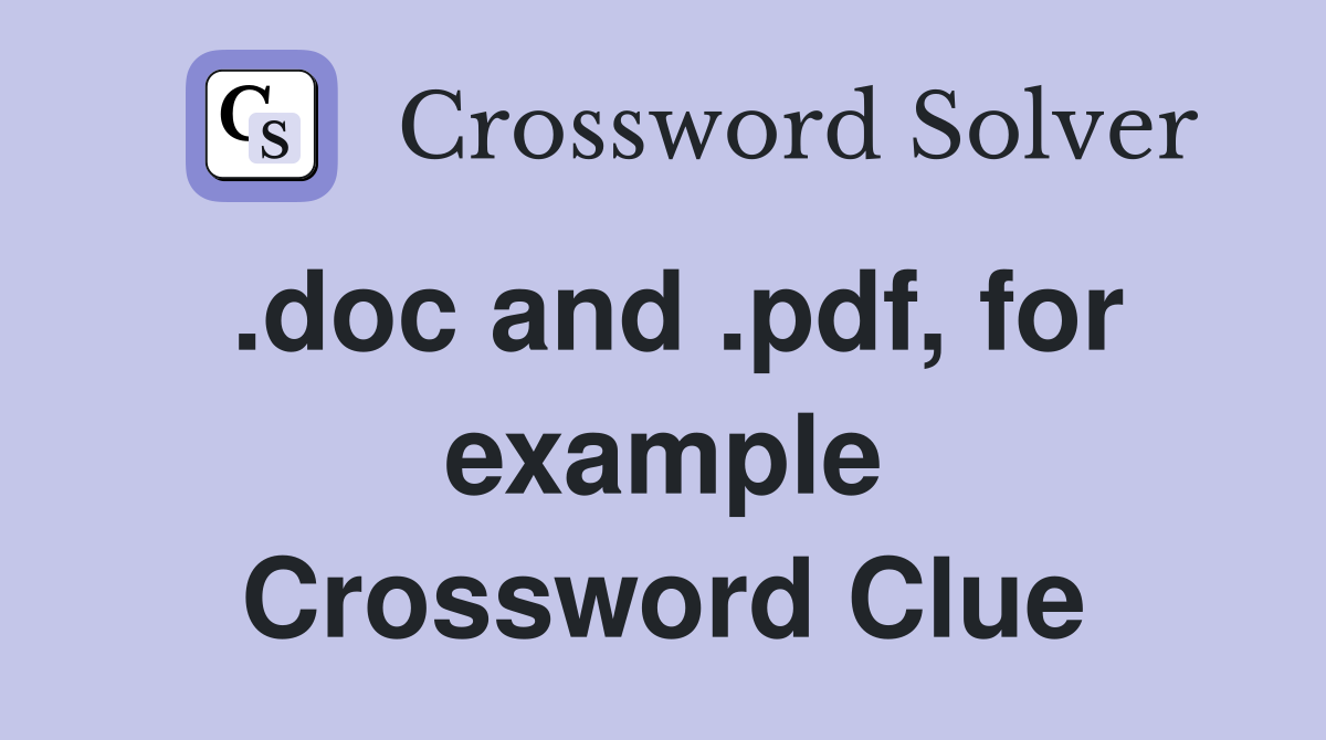 .doc and .pdf, for example Crossword Clue