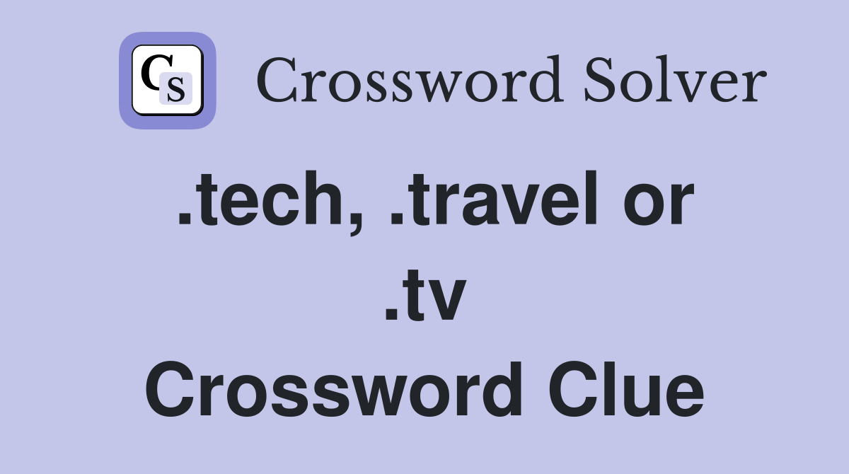 .tech, .travel or .tv Crossword Clue