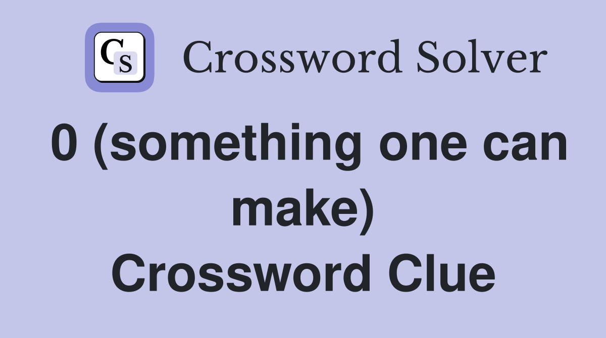 0 (something one can make) Crossword Clue