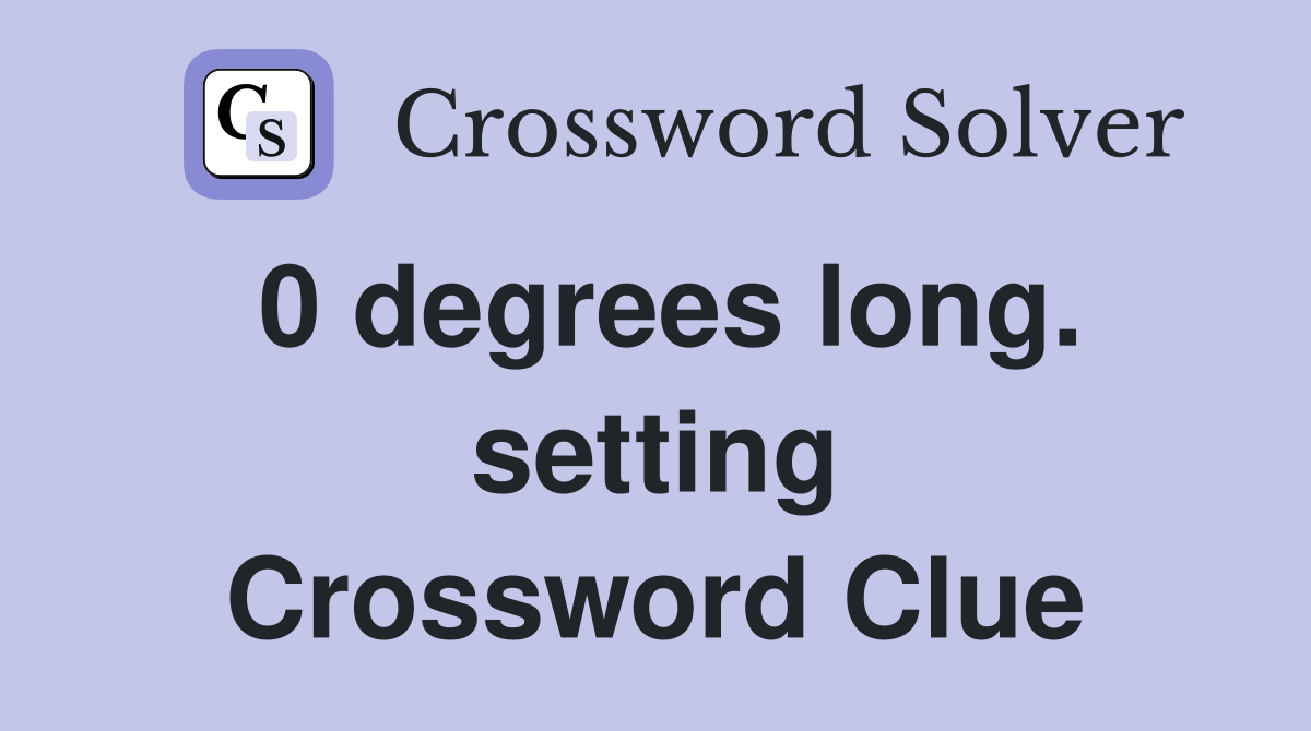 0 degrees long. setting Crossword Clue