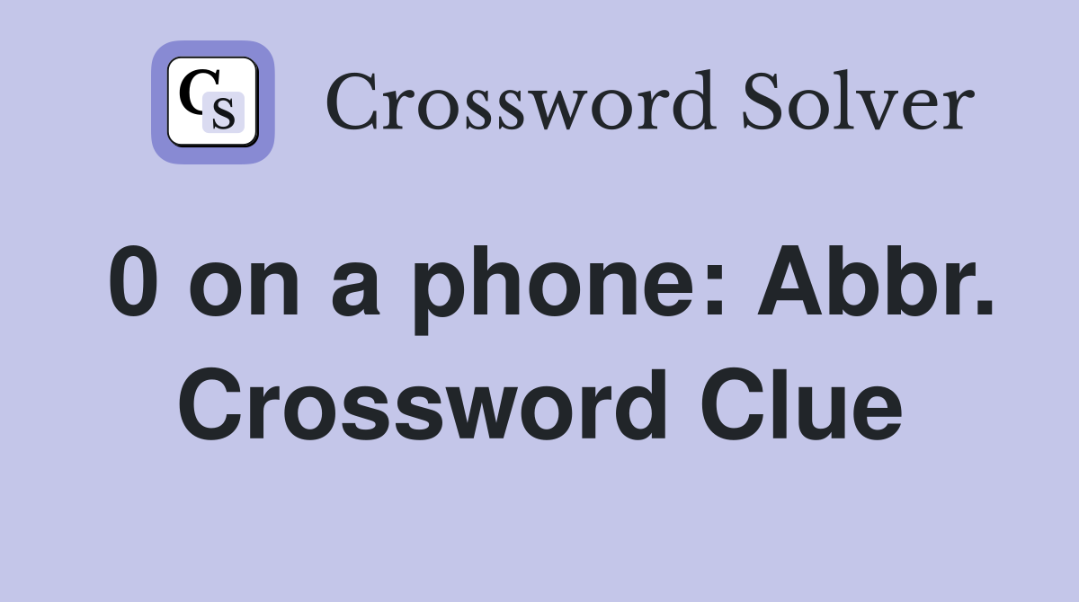 0 on a phone: Abbr. Crossword Clue