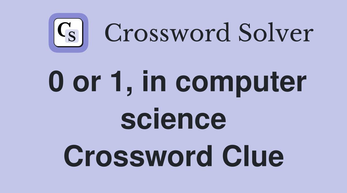 0 or 1, in computer science Crossword Clue