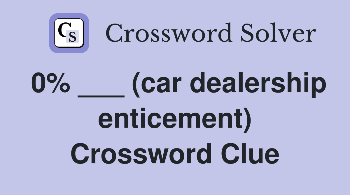 0% ___ (car dealership enticement) Crossword Clue