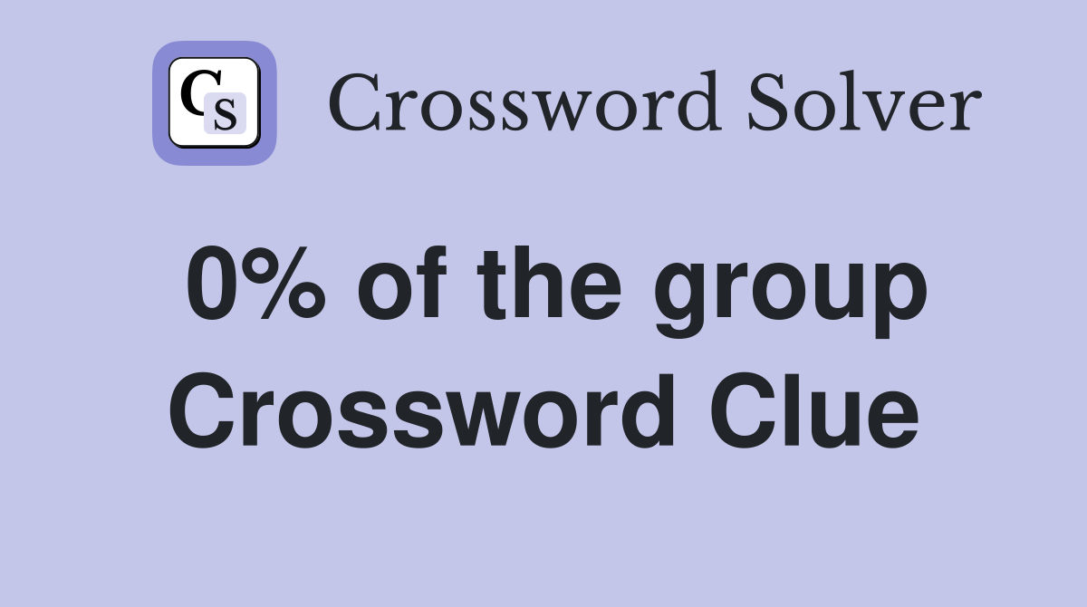 0% of the group Crossword Clue