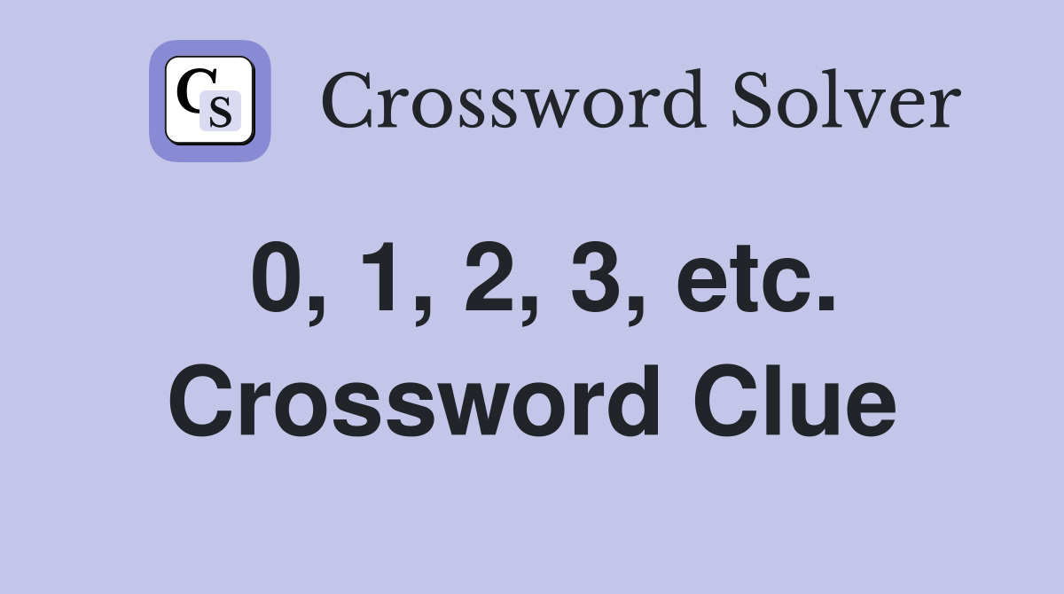 0, 1, 2, 3, etc. Crossword Clue