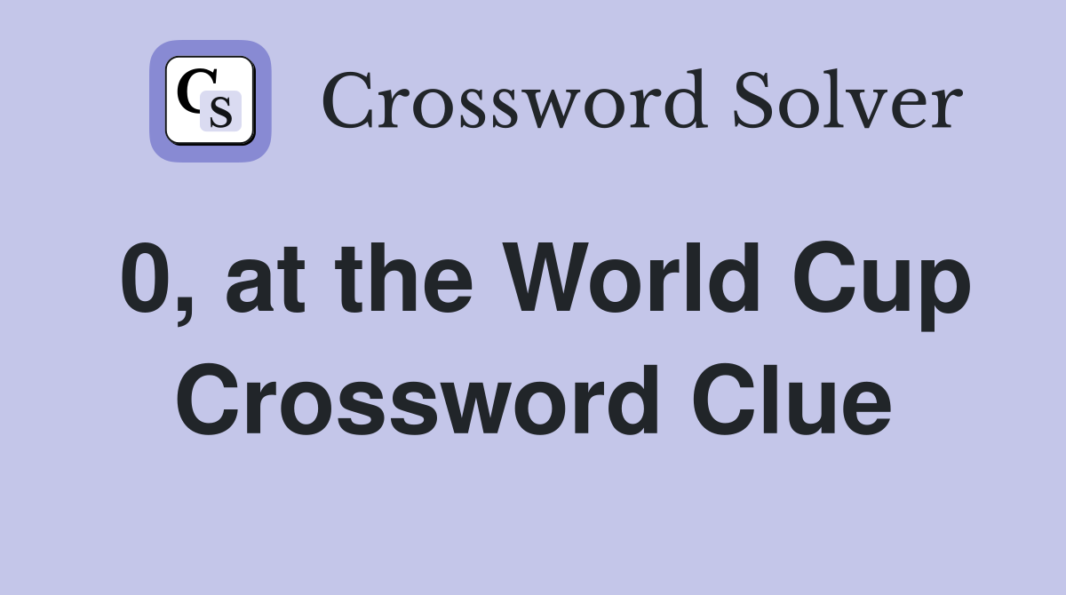0, at the World Cup Crossword Clue