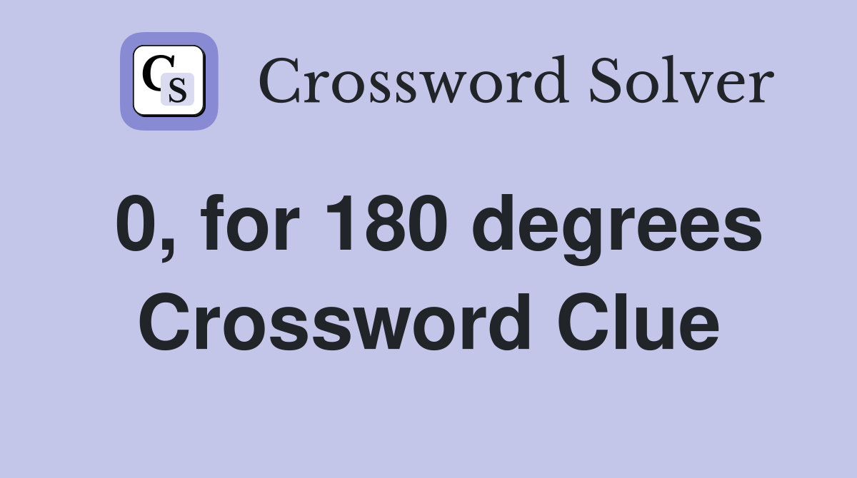 0, for 180 degrees Crossword Clue