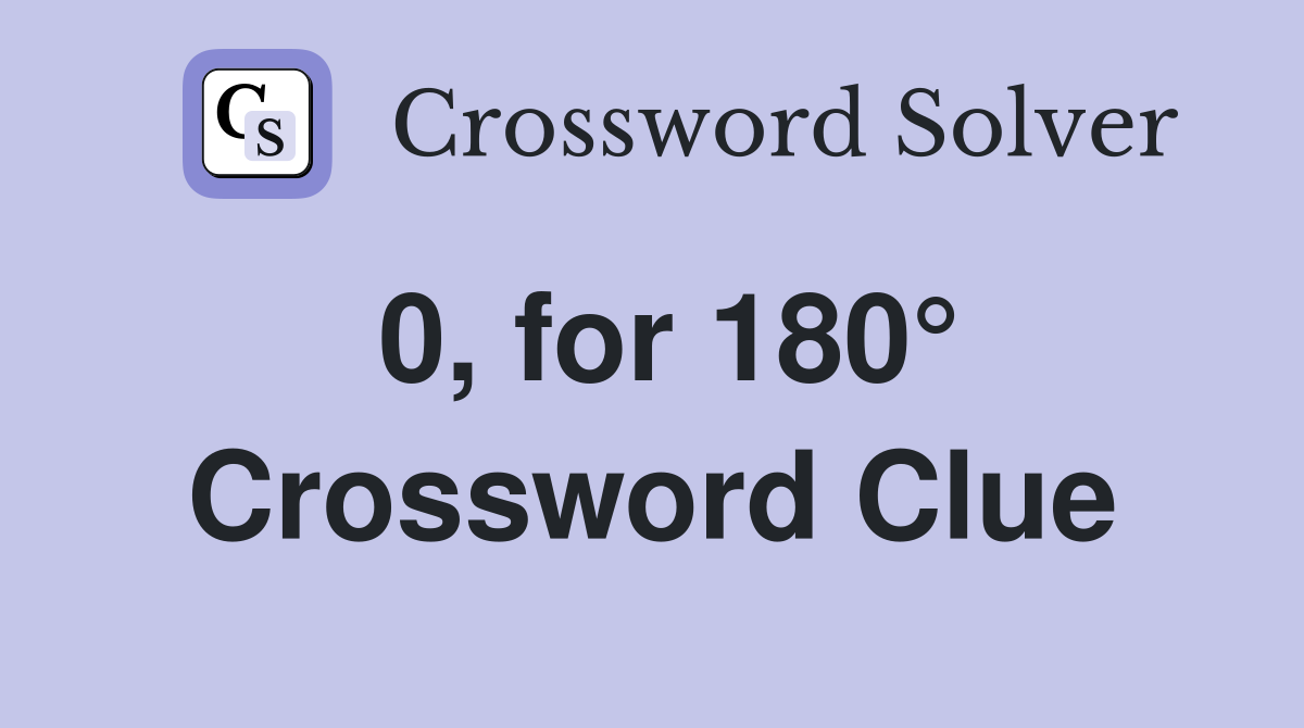 0, for 180° Crossword Clue