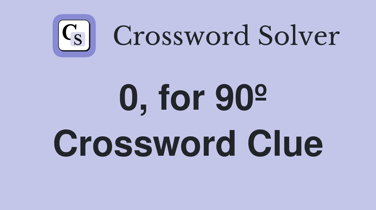 0, for 90º Crossword Clue