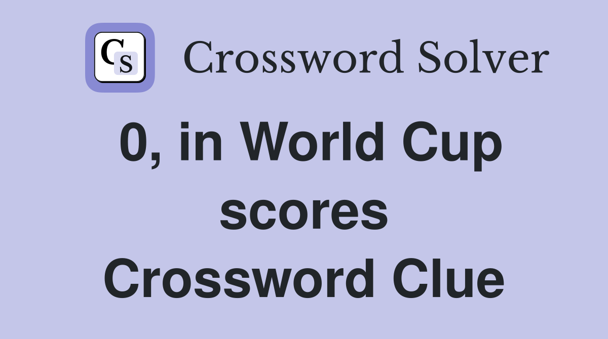 0, in World Cup scores Crossword Clue