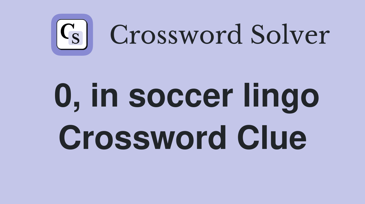0, in soccer lingo Crossword Clue