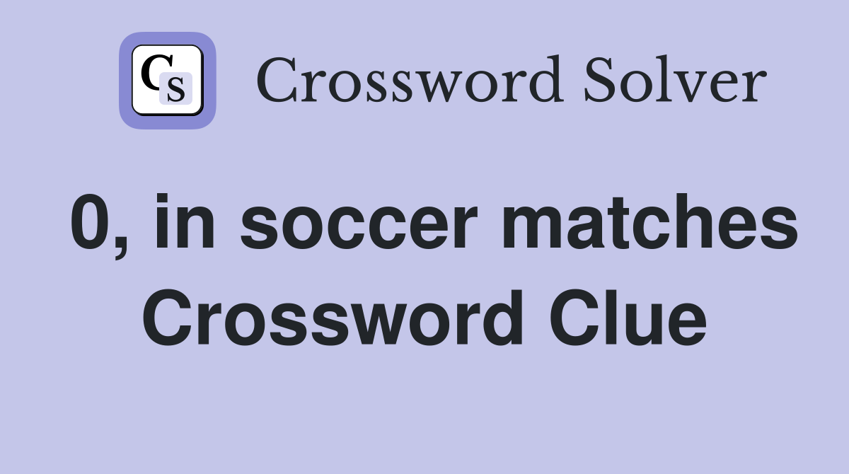 0, in soccer matches Crossword Clue