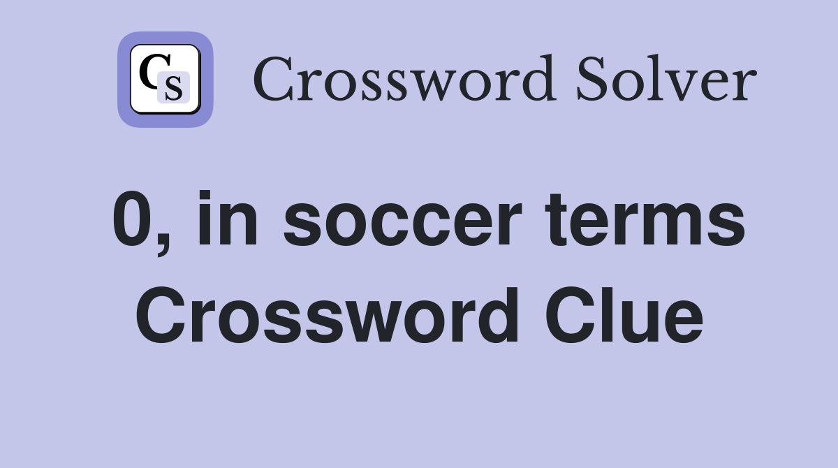0, in soccer terms Crossword Clue