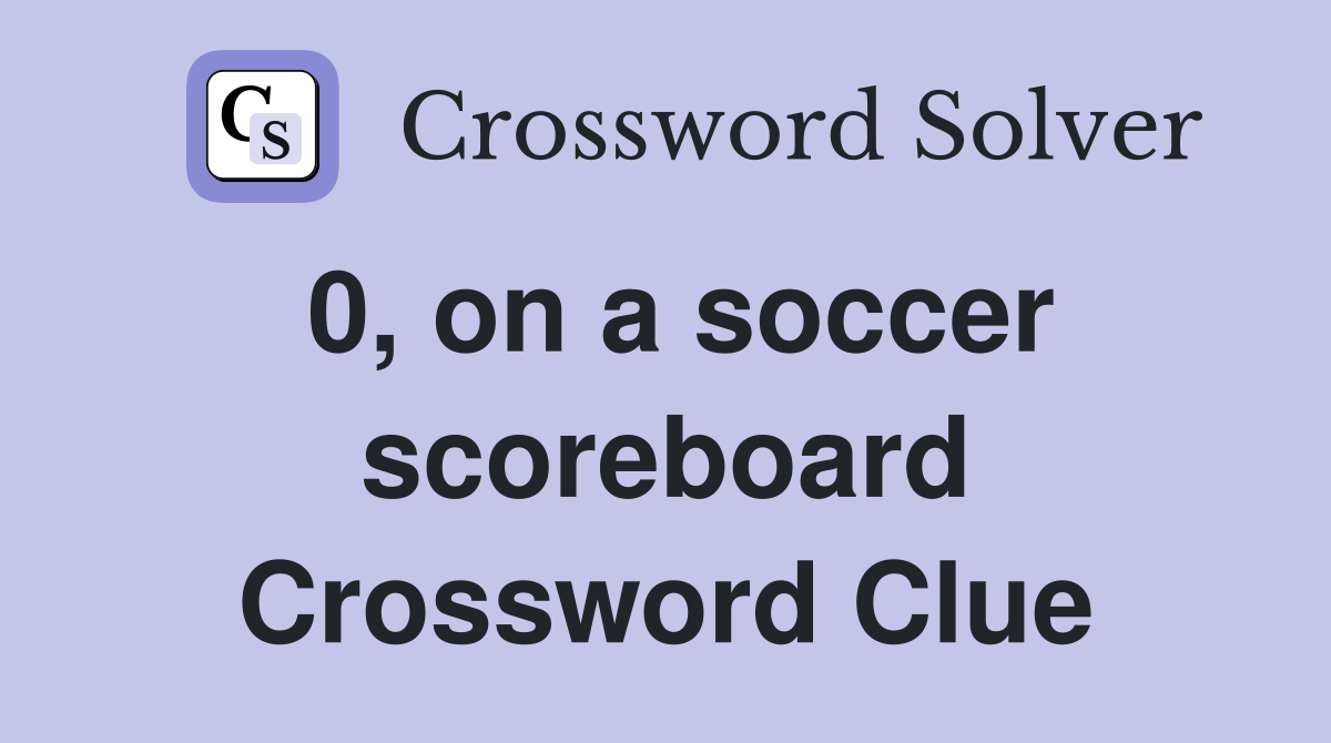 0, on a soccer scoreboard Crossword Clue