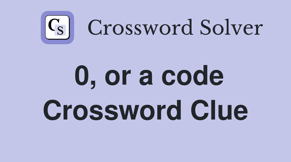 0, or a code Crossword Clue