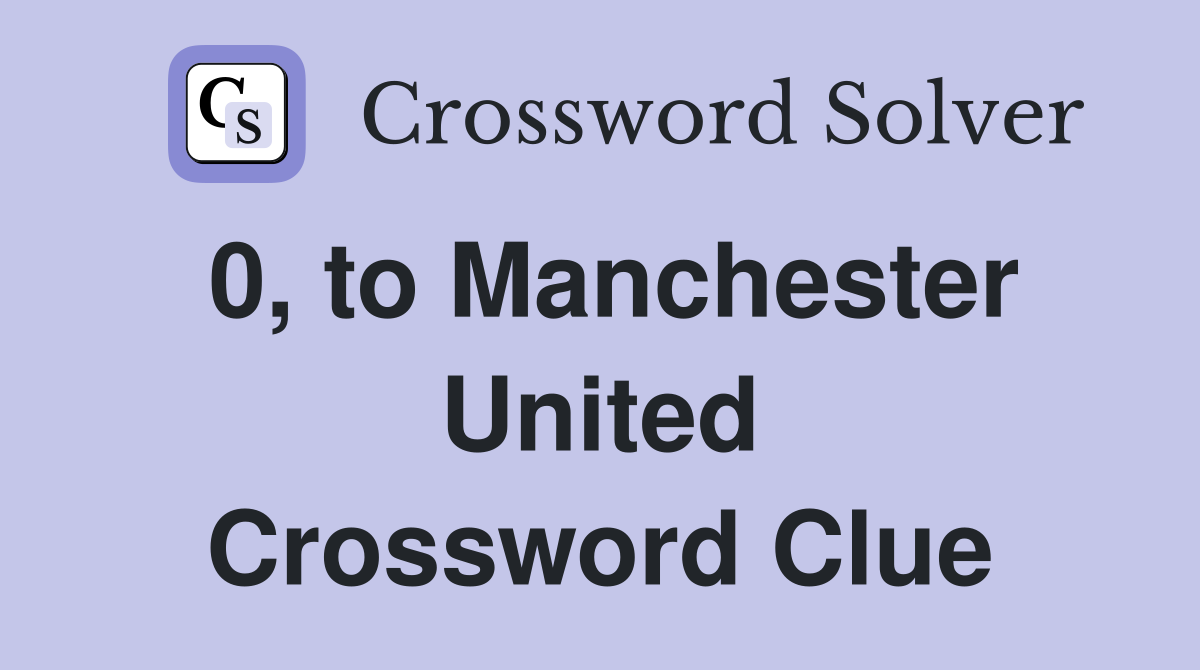 0, to Manchester United Crossword Clue